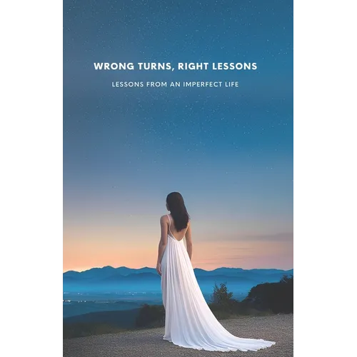 Wrong Turns, Right Lessons: Lessons from an Imperfect Life - Paperback