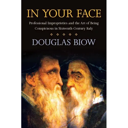 In Your Face: Professional Improprieties and the Art of Being Conspicuous in Sixteenth-Century Italy - Paperback