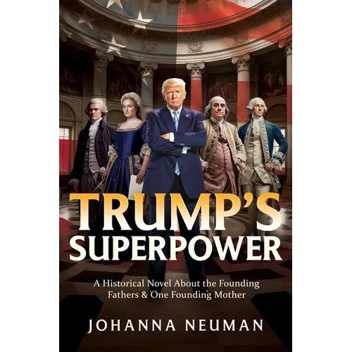 Trump's Superpower: A Historical Novel about the Founding Fathers & One Founding Mother - Hardcover