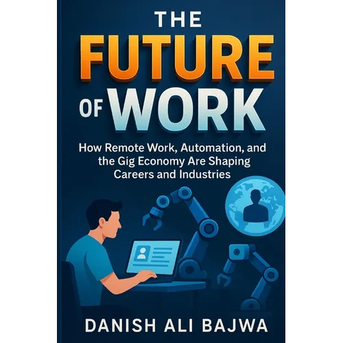 The Future of Work: How Remote Work Automation and the Gig Economy Are Shaping Careers and Industries - Paperback