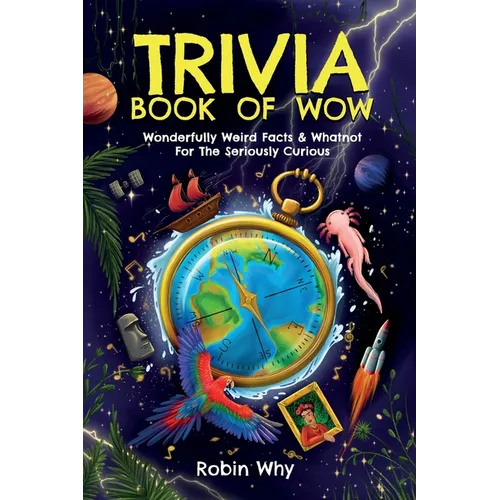 Trivia Book of Wow: Wonderfully Weird Facts & Whatnot. For the Seriously Curious. - Paperback