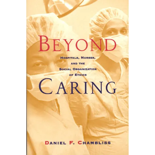 Beyond Caring: Hospitals, Nurses, and the Social Organization of Ethics - Paperback