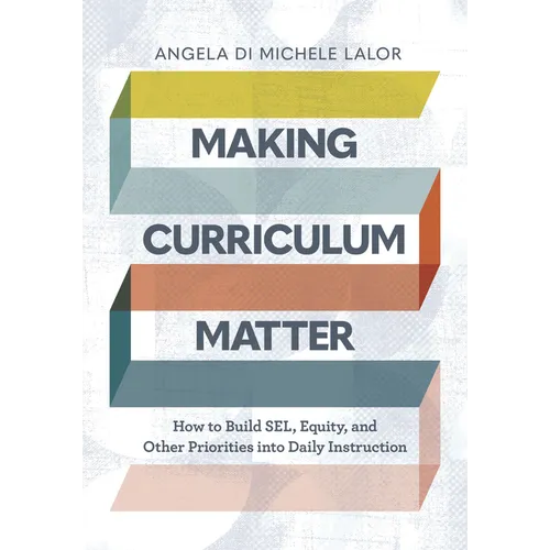 Making Curriculum Matter: How to Build Sel, Equity, and Other Priorities Into Daily Instruction - Paperback