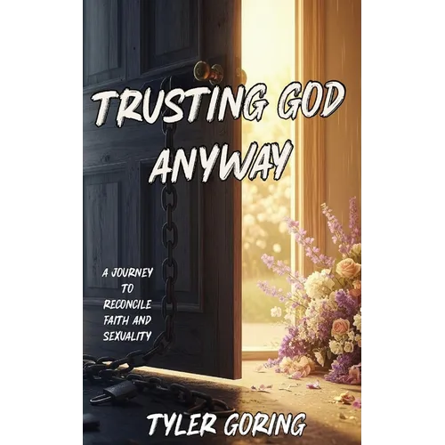 Trusting God Anyway: A Journey to Reconcile Faith and Sexuality - Paperback