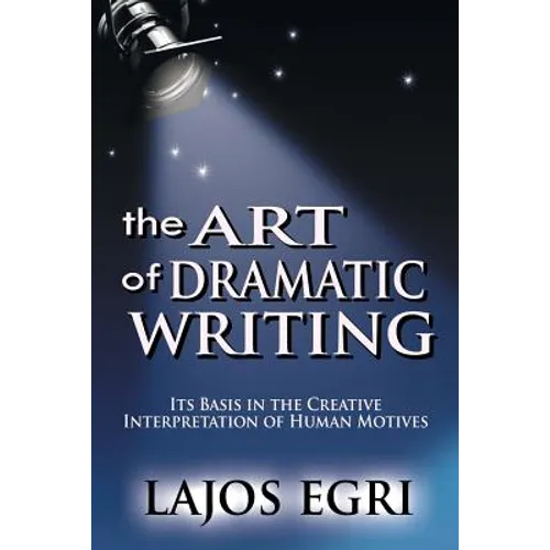 The Art Of Dramatic Writing: Its Basis In The Creative Interpretation Of Human Motives - Paperback