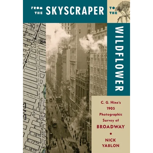 From the Skyscraper to the Wildflower: C. G. Hine's 1905 Photographic Survey of Broadway