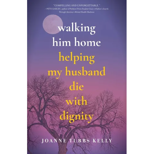 Walking Him Home: Helping My Husband Die with Dignity - Paperback
