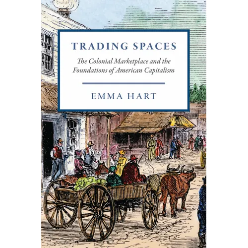 Trading Spaces: The Colonial Marketplace and the Foundations of American Capitalism - Paperback