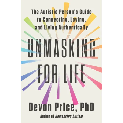 Unmasking for Life: The Autistic Person's Guide to Connecting, Loving, and Living Authentically - Hardcover