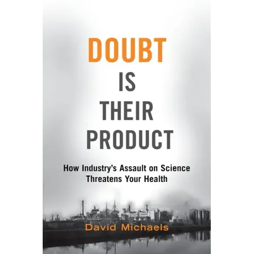 Doubt Is Their Product: How Industry's Assault on Science Threatens Your Health - Hardcover
