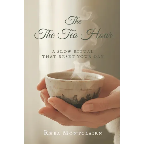 The Tea Hour: Slow Rituals That Reset Your Day - Paperback