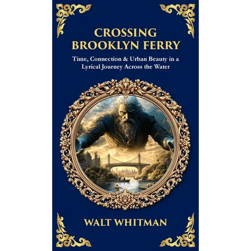 Crossing Brooklyn Ferry: Time, Connection & Urban Beauty in a Lyrical Journey Across the Water (Deluxe Hardbound Edition) - Hardcover