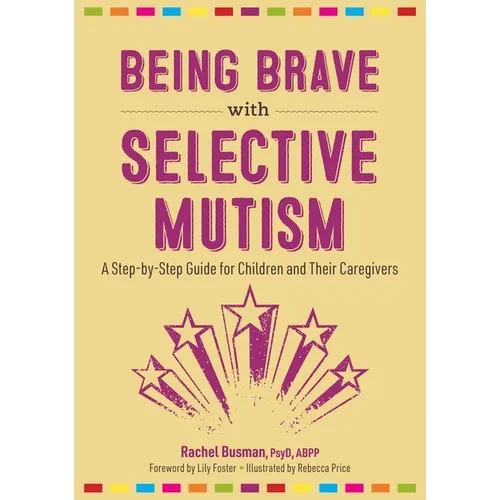 Being Brave with Selective Mutism: A Step-By-Step Guide for Children and Their Caregivers - Paperback