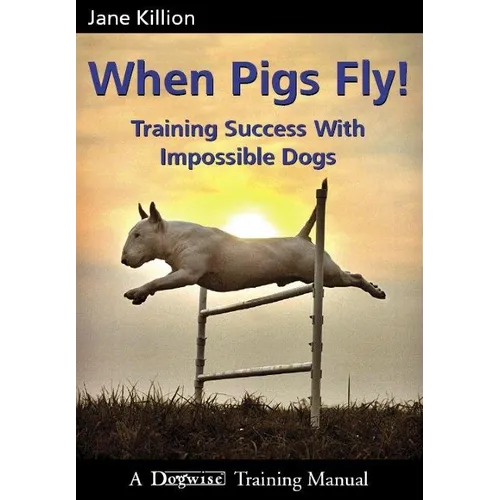 When Pigs Fly: Training Success with Impossible Dogs - Paperback
