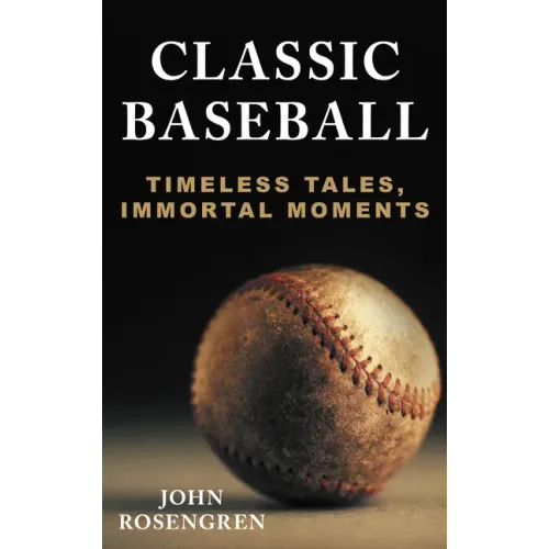 Classic Baseball: Timeless Tales, Immortal Moments - Hardcover