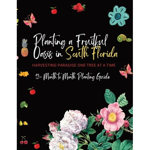 Planting a Fruitful Oasis in South Florida: Harvesting Paradise One Tree at a Time - Paperback