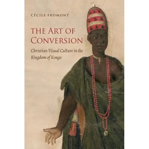 The Art of Conversion: Christian Visual Culture in the Kingdom of Kongo - Paperback