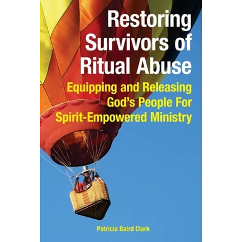 Restoring Survivors of Ritual Abuse: Equipping and Releasing God's People for Spirit-Empowered Ministry - Paperback