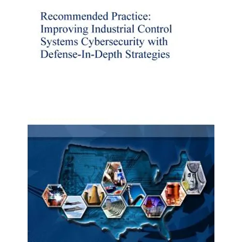 Recommended Practice: Improving Industrial Control Systems Cybersecurity with Defense-In-Depth Strategies - Paperback
