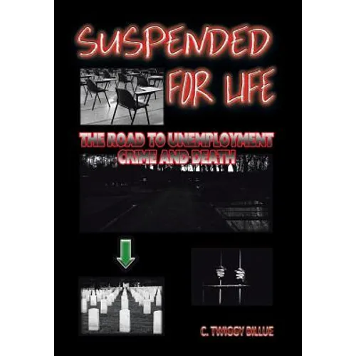 Suspended for Life: The Road to Unemployment Crime and Death - Hardcover