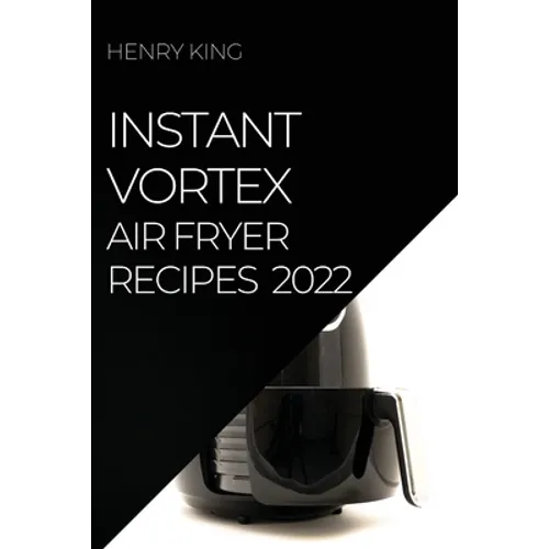 Instant Vortex Air Fryer Recipes 2022: Many Tasty Recipes to Surprise Your Guests - Paperback