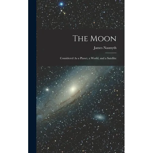 The Moon: Considered As a Planet, a World, and a Satellite - Hardcover