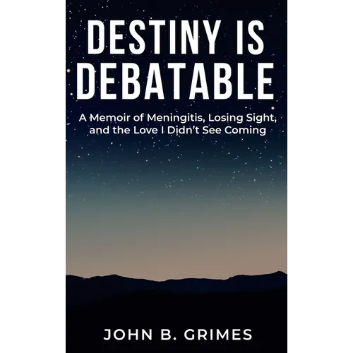 Destiny Is Debatable: A Memoir of Meningitis, Losing Sight, and the Love I Didn't See Coming - Hardcover