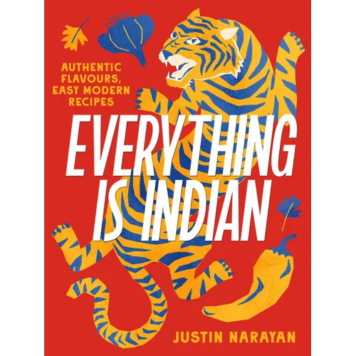 Everything Is Indian: Authentic Flavours, Easy Modern Recipes - Hardcover