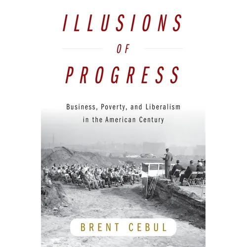 Illusions of Progress: Business, Poverty, and Liberalism in the American Century - Paperback