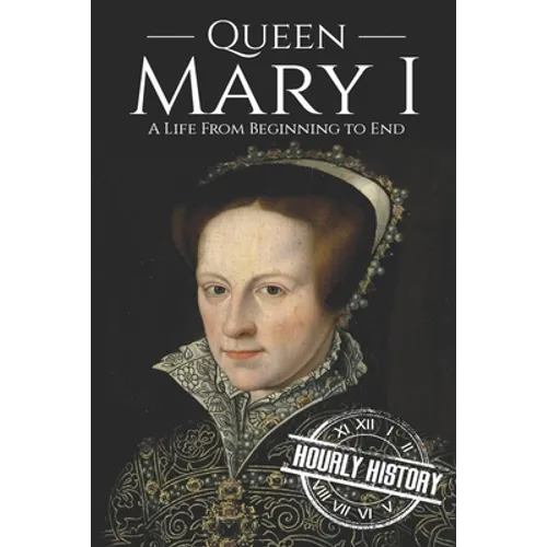 Queen Mary I: A Life From Beginning to End - Paperback