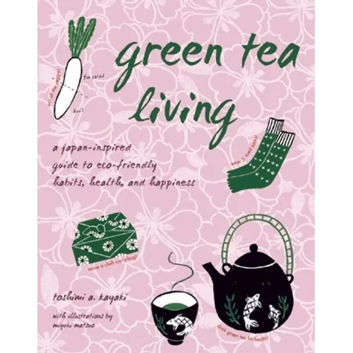 Green Tea Living: A Japan-Inspired Guide to Eco-Friendly Habits, Health, and Happiness - Paperback
