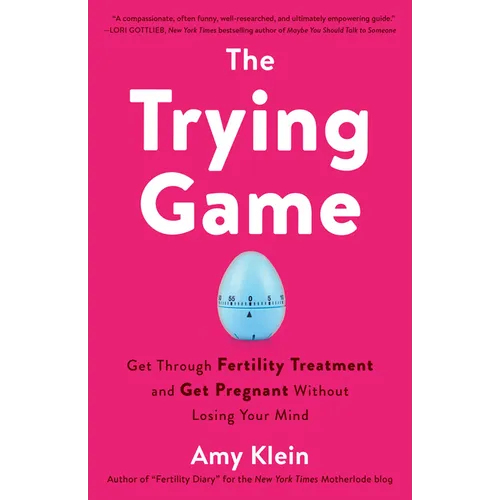 The Trying Game: Get Through Fertility Treatment and Get Pregnant without Losing Your Mind - Paperback