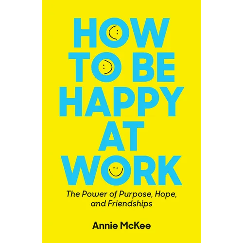 How to Be Happy at Work: The Power of Purpose, Hope, and Friendship - Paperback