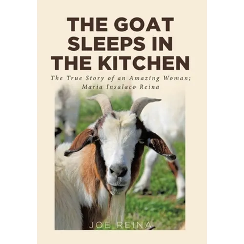 The Goat Sleeps in the Kitchen: The True Story of an Amazing Woman; Maria Insalaco Reina - Hardcover