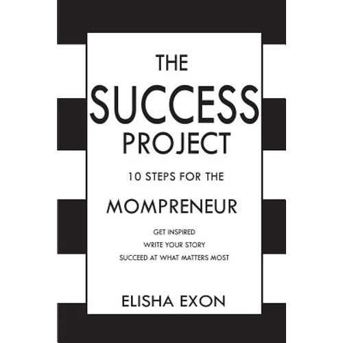 The Success Project: 10 Steps for the Mompreneur: Get Inspired. Write Your Story. Succeed at What Matters Most. - Paperback