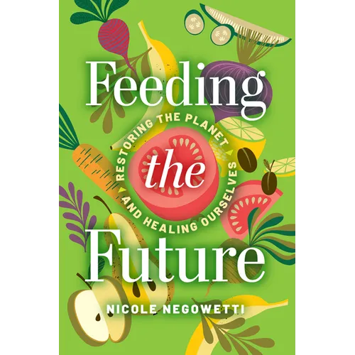Feeding the Future: Restoring the Planet and Healing Ourselves - Hardcover
