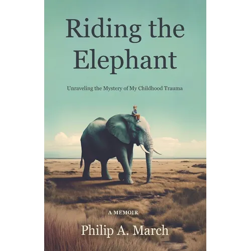 Riding the Elephant: Unraveling the Mystery of My Childhood Trauma - Paperback