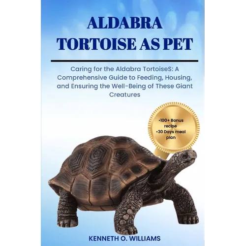 Aldabra Tortoise as Pet: Caring for the Aldabra TortoiseS: A Comprehensive Guide to Feeding, Housing, and Ensuring the Well-Being of These Gian - Paperback