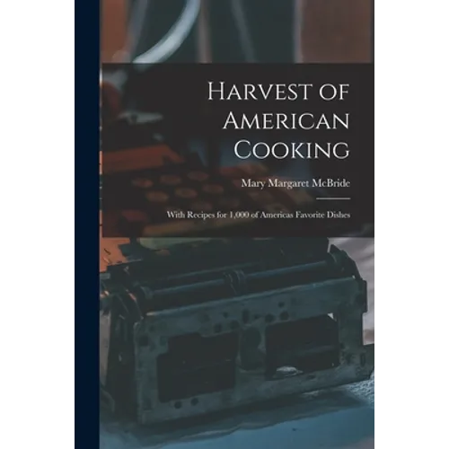 Harvest of American Cooking; With Recipes for 1,000 of Americas Favorite Dishes - Paperback
