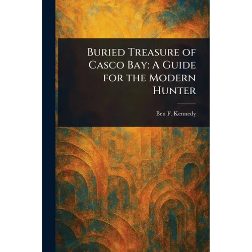 Buried Treasure of Casco Bay: A Guide for the Modern Hunter - Paperback