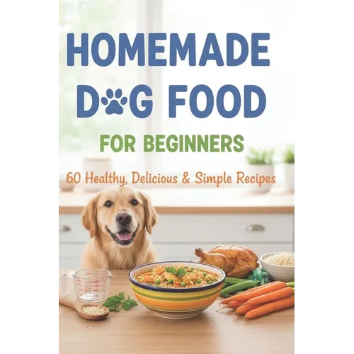 Homemade Dog Food for Beginners: 60 Easy and Healthy Dishes - Paperback