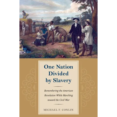 One Nation Divided by Slavery: Remembering the American Revolution While Marching Toward the Civil War - Hardcover