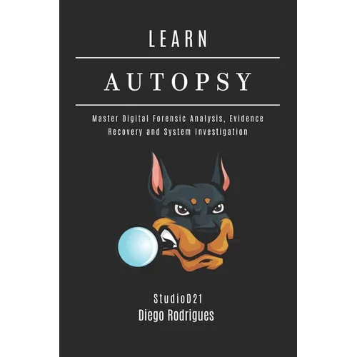 Learn Autopsy: Master Digital Forensics, Evidence Recovery, and System Investigation - Paperback