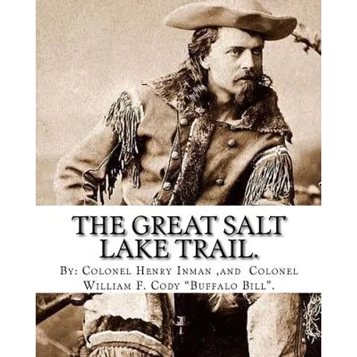 The Great Salt Lake trail. By: Colonel Henry Inman (illustrator) and By: Colonel William F. Cody 