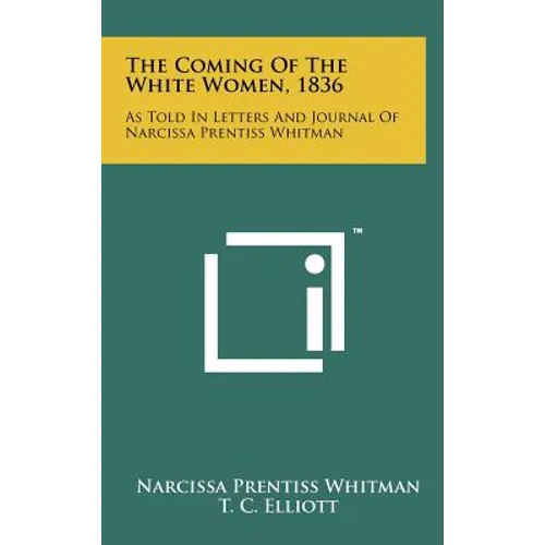 The Coming Of The White Women, 1836: As Told In Letters And Journal Of Narcissa Prentiss Whitman