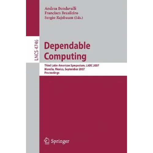 Dependable Computing: Third Latin-American Symposium, Ladc 2007, Morelia, Mexico, September 26-28, 2007, Proceedings - Paperback