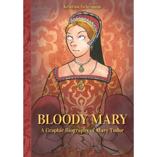 Bloody Mary: A Graphic Biography of Mary Tudor