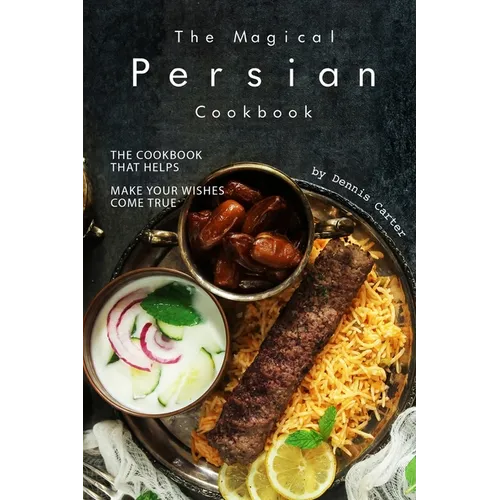 The Magical Persian Cookbook: The Cookbook That Helps Make Your Wishes Come True - Paperback