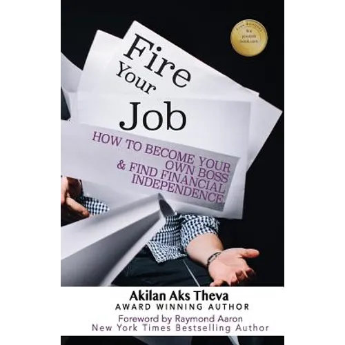 Fire Your Job: How To Become Your Own Boss & Find Financial Independence - Paperback