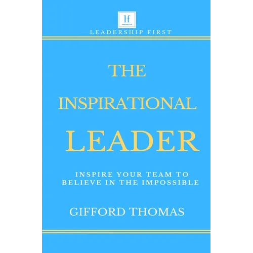 The Inspirational Leader: Inspire Your Team To Believe In The Impossible - Paperback